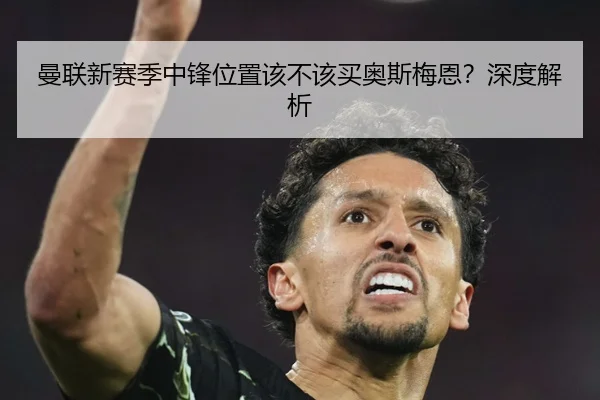曼联新赛季中锋位置该不该买奥斯梅恩？深度解析